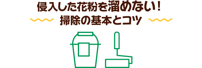 侵入した花粉を溜めない！ 掃除の基本とコツ