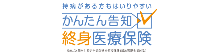 持病がある方もはいりやすい かんたん告知終身医療保険 5年ごと配当付限定告知型終身医療保険(解約返戻金抑制型)
