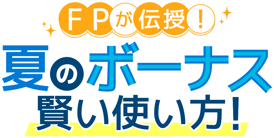 FPが伝授！夏のボーナス賢い使い方！