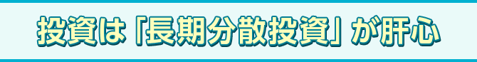 投資は「長期分散投資」が肝心