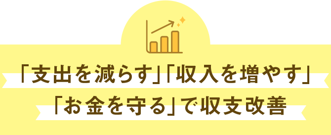 「支出を減らす」「収入を増やす」「お金を守る」で収支改善
