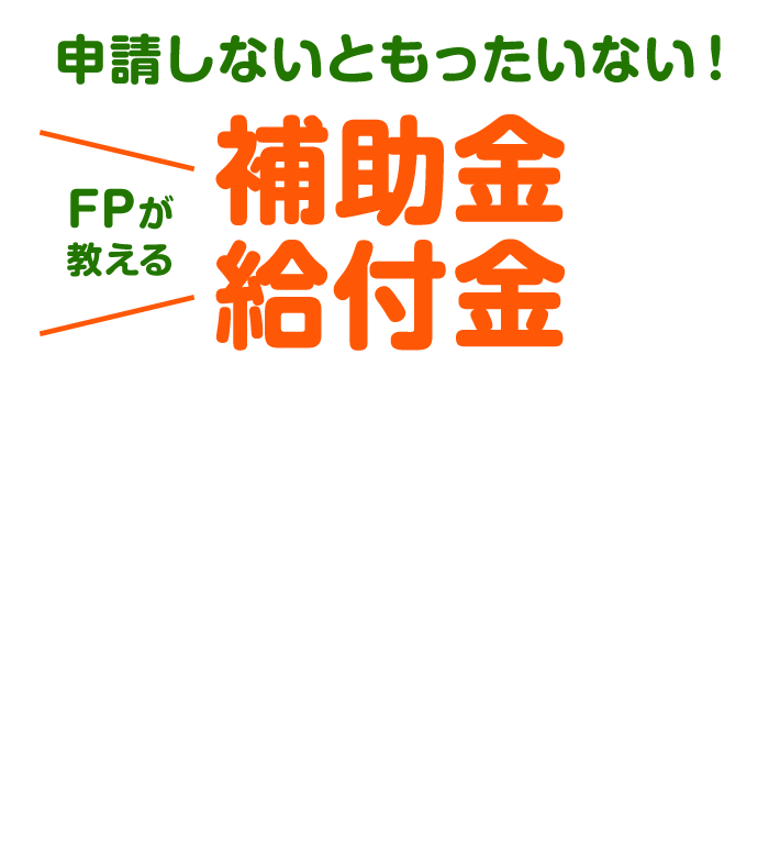 申請しないともったいない！ FPが教える補助金・給付金