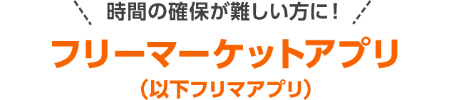 時間の確保が難しい方に! フリーマーケットアプリ(以下フリマアプリ)