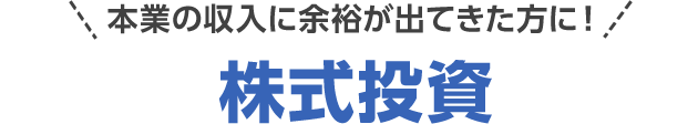 本業の収入に余裕が出てきた方に! 株式投資