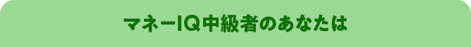 マネーIQ中級者のあなたは