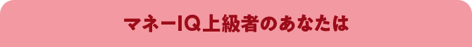 マネーIQ上級者のあなたは