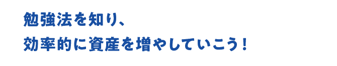 勉強法を知り、効率的に資産を増やしていこう！