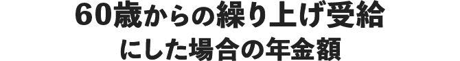 60歳からの繰り上げ受給にした場合の年金額