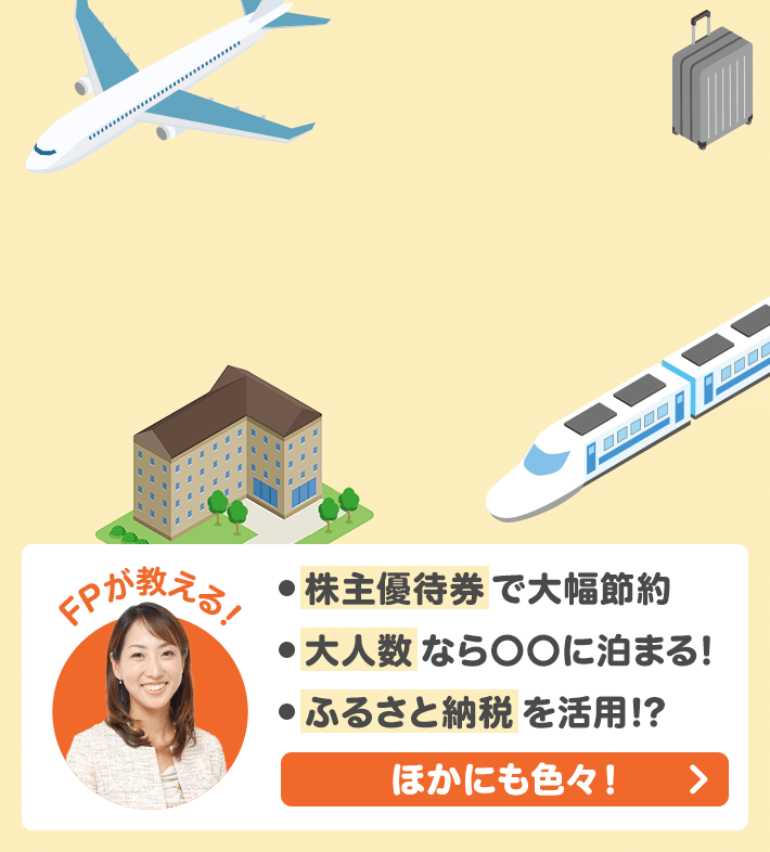 FPが教える! ・株主優待券で大幅節約 ・大人数なら〇〇に泊まる! ・ふるさと納税を活用！? ほかにも色々！