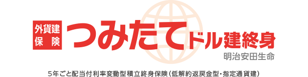外貨建保険 つみたてドル建終身 明治安田生命 5年ごと配当付利率変動型積立終身保険（低解約返戻金型・指定通貨建）