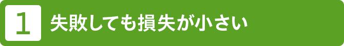 1 失敗しても損失が小さい