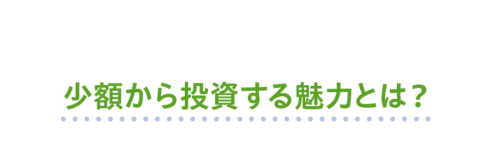 少額から投資する魅力とは？