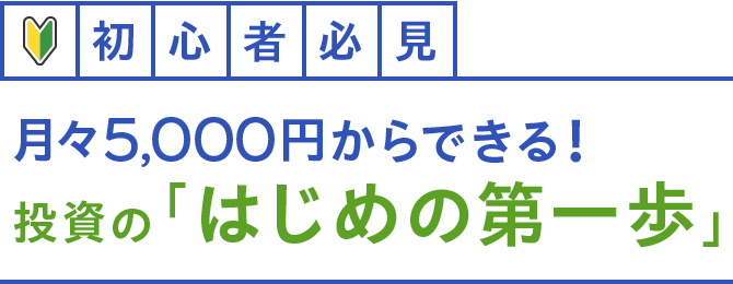 初心者必見 月々5,000円からできる！ 投資の「はじめの第一歩」