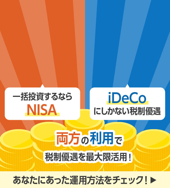 一括投資するならNISA iDeCoにしかない税制優遇 両方の利用で税制優遇を最大限活用！ あなたにあった運用方法をチェック！