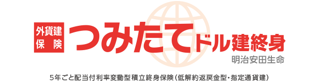 外貨建保険 つみたてドル建終身 明治安田生命 5年ごと配当付利率変動型積立終身保険（低解約返戻金型・指定通貨建）
