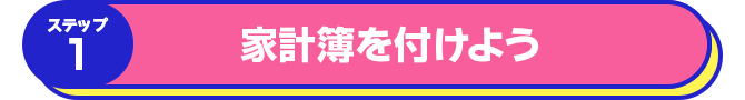 ステップ1 家計簿を付けよう