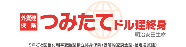 外貨建保険 つみたてドル建終身 明治安田生命 5年ごと配当付利率変動型積立終身保険(低解約返戻金型・指定通貨建)