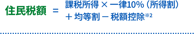 住民税額=課税所得×一律10％（所得割）＋均等割－税額控除※2