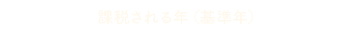 課税される年（基準年）