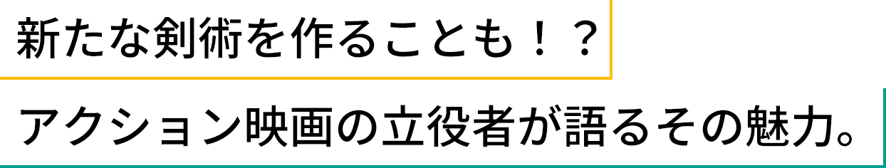 新たな剣術を作ることも！？アクション映画の立役者が語るその魅力。