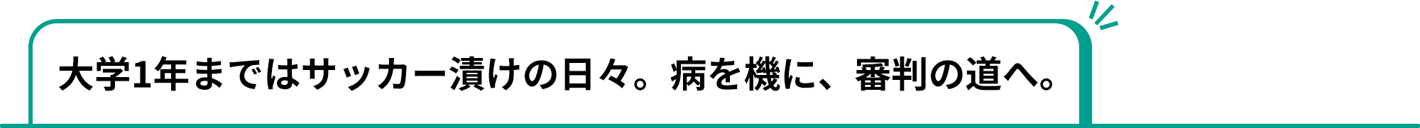 大学1年まではサッカー漬けの日々。病を機に、審判の道へ。