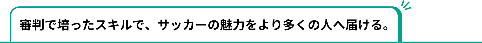 審判で培ったスキルで、サッカーの魅力をより多くの人へ届ける。