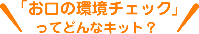 「お口の環境チェック」ってどんなキット？