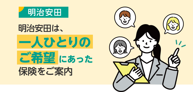 明治安田生命は、一人ひとりのご希望にあった保険をご案内