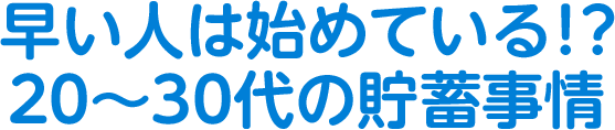 早い人は始めている!?20台～30代の貯蓄事情