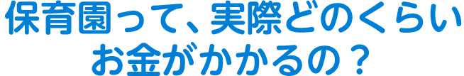 保育園って、実際どのくらいお金がかかるの？