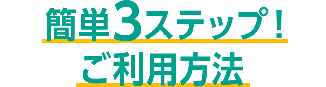 簡単3ステップ！ご利用方法