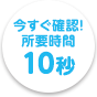 今すぐ確認!所要時間10秒