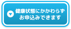 健康状態にかかわらずご加入できます