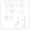 就業不能・介護への備え